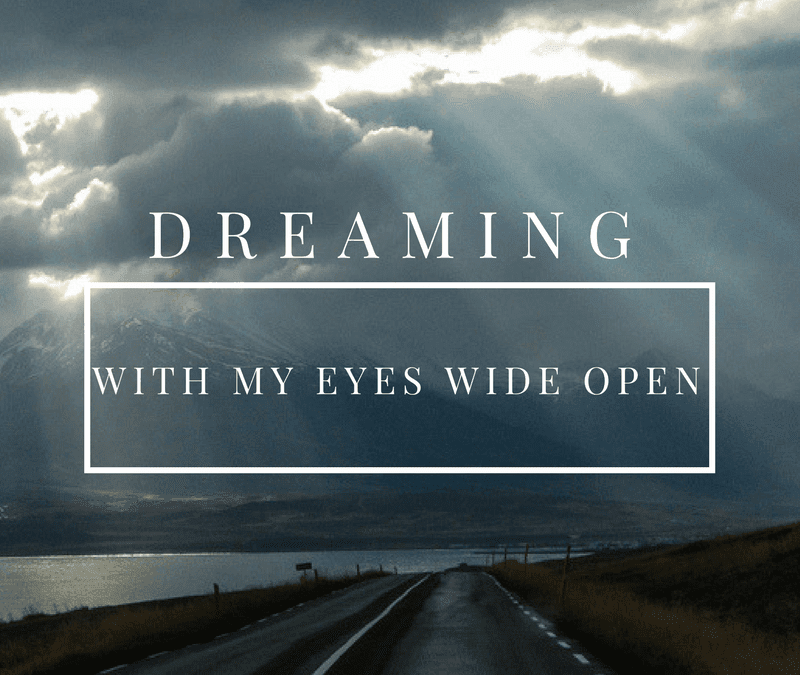 Dreaming With Your Eyes Wide Open!